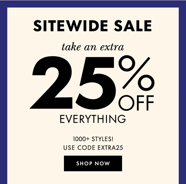 Sitewide sale take an extra 25%off everything Shop Now