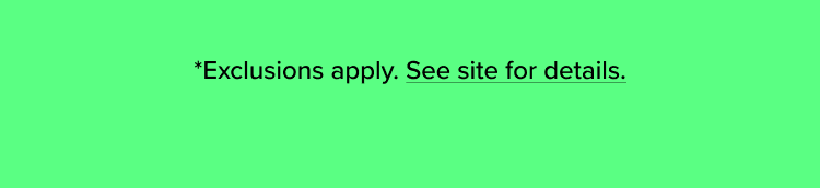 *Exclusions apply. See site for details.
