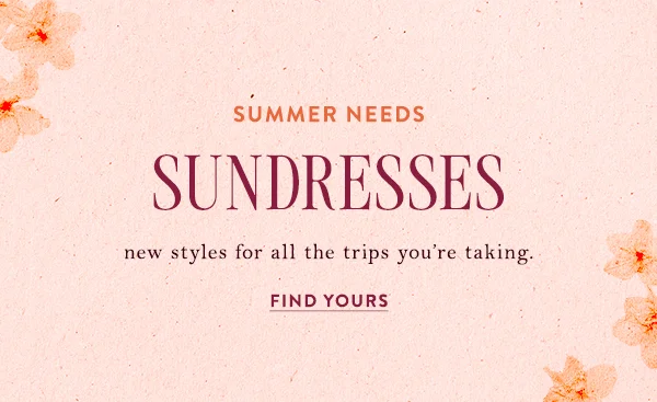 Summer Needs Sundresses new styles for all the trips you're taking. Find Yours