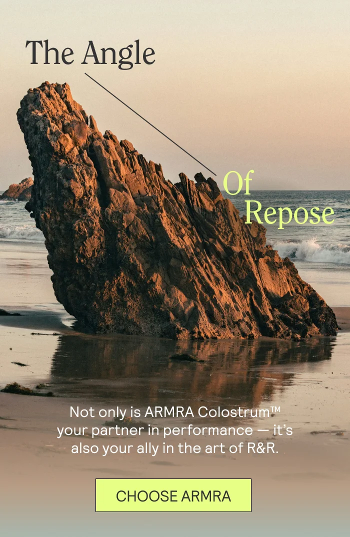 The Angle Of Repose Not only is ARMRA Colostrum™ your partner in performance — it’s also your ally in the art of R&R.