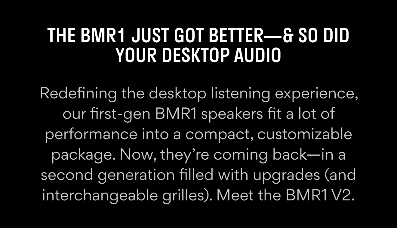 The BMR1 Just Got Better—& So Did Your Desktop Audio The BMR1 Just Got Better—& So Did Your Desktop Audio