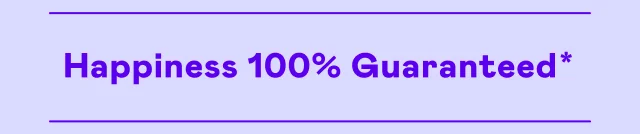 Happiness 100% Guaranteed*