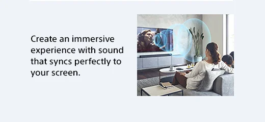 Create an immersive experience with sound that syncs perfectly to your screen.