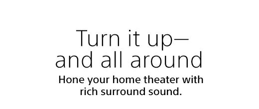 Turn it up— and all around | Hone your home theater with rich surround sound.