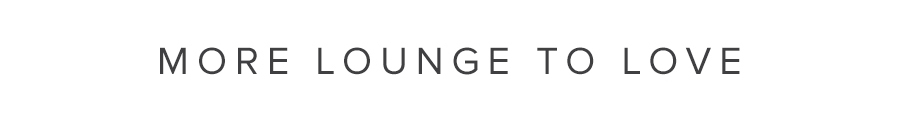 MORE LOUNGE TO LOVE