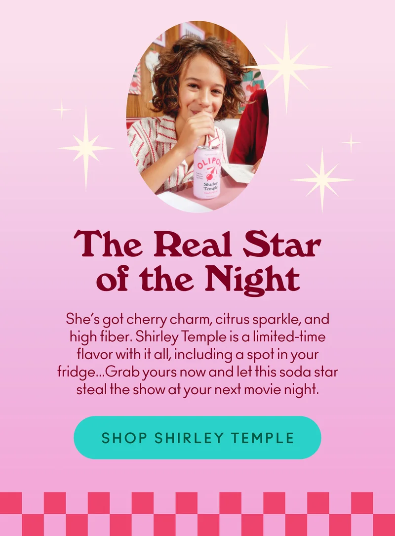 She’s got cherry charm, citrus sparkle, and high fiber. Shirley Temple is a limited-time flavor with it all, including a spot in your fridge...Grab yours now and let this soda star steal the show at your next movie night.