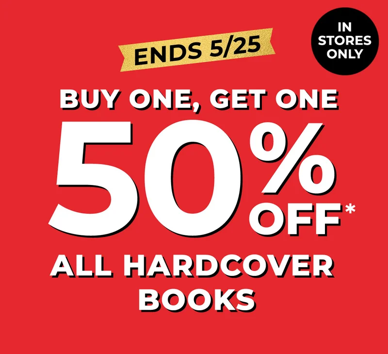 IN STORES ONLY BUY ONE, GET ONE 50% OFF* ALL HARDCOVER BOOKS [ENDS 5/25]
