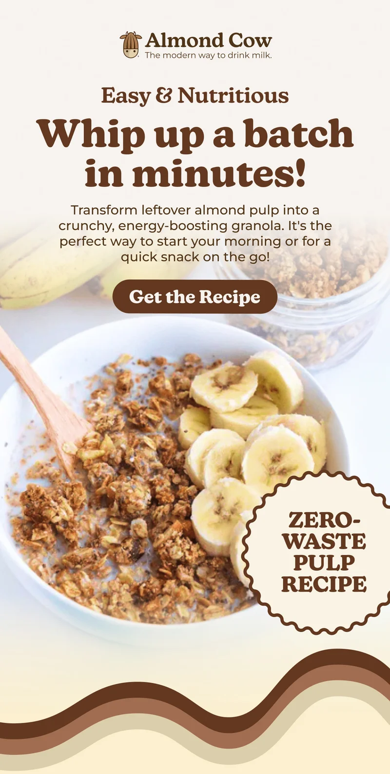 Almond Cow The modern way to drink milk. Easy & Nutritious Whip up a batch in minutes! Transform leftover almond pulp into a crunchy, energy-boosting granola. It's the perfect way to start your morning or for a quick snack on the go! Get the Recipe ZERO- WASTE PULP RECIPE