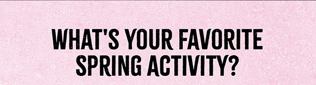 What's Your Favorite Spring Activity?