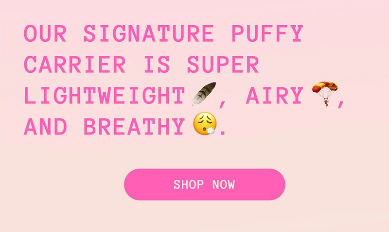 Our signature puffy carrier is super lightweight, airy, and breathy.