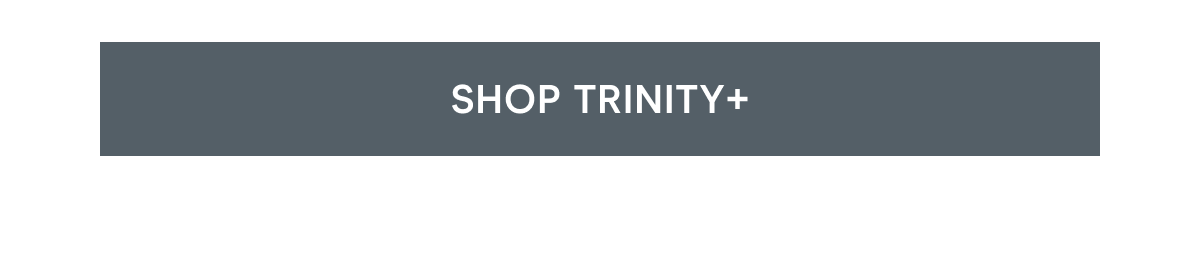 Click here to shop TRINITY+!