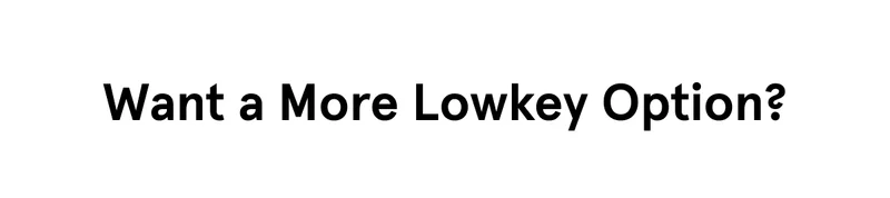 Want a More Lowkey Option?