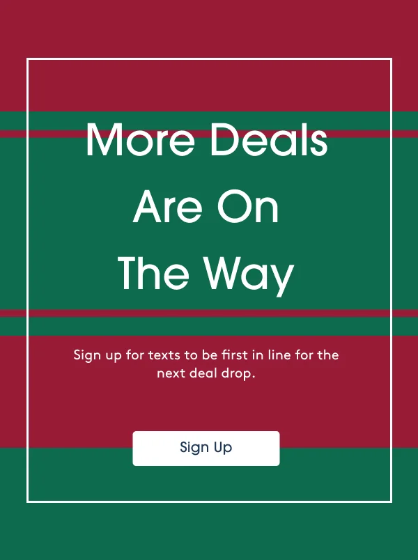 More Deals Are On The Way - Sign up for texts to be first in line for the next deal drop - Sign Up