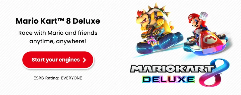 Mario Kart™ 8 Deluxe Race with Mario and friends anytime, anywhere! Start your engines ESRB Rating: EVERYONE