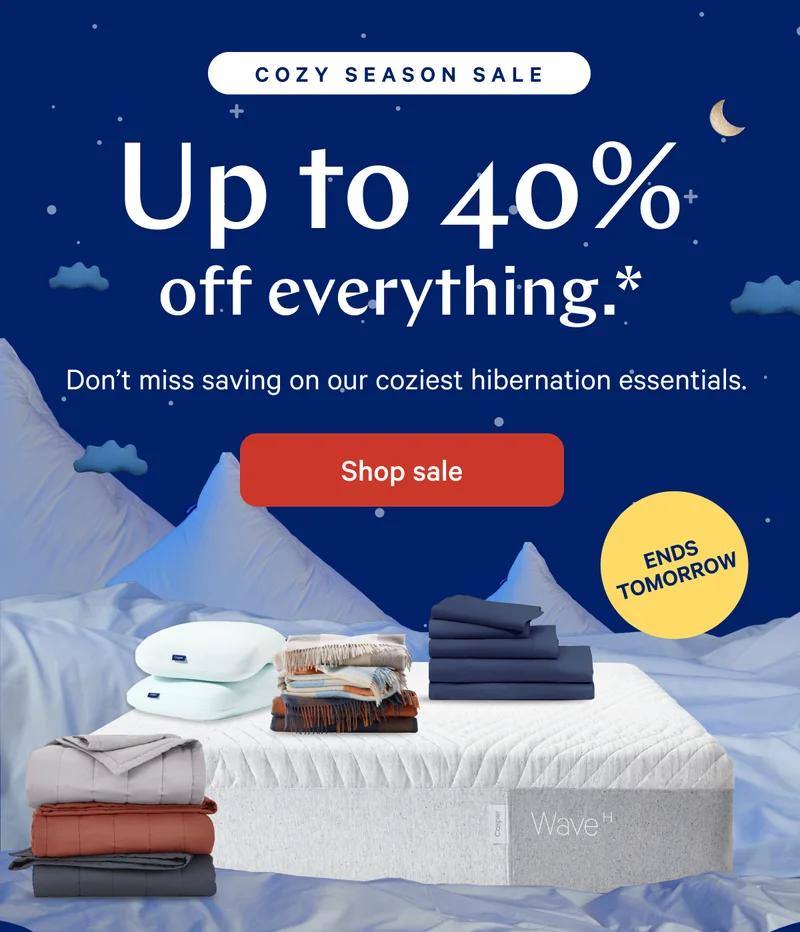 COZY SEASON SALE >> Up to 40% off everything.* >> Don’t miss saving on our coziest hibernation essentials. >> Shop sale >>