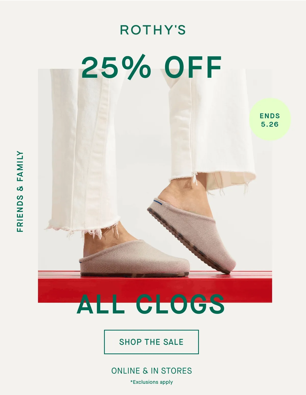 Friends & Family 25% off All clogs Ends May 26 *Exclusions apply