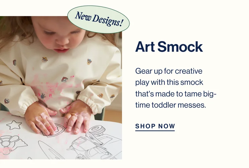 New Designs! Art Smock Gear up for creative play with this smock that's made to tame big-time toddler messes. Shop Now