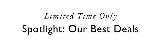 Limited time only                                           Spotlight: our best deals