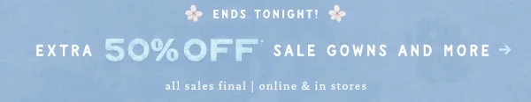 Ends Tonight! Extra 50% Off Sale Gowns and More