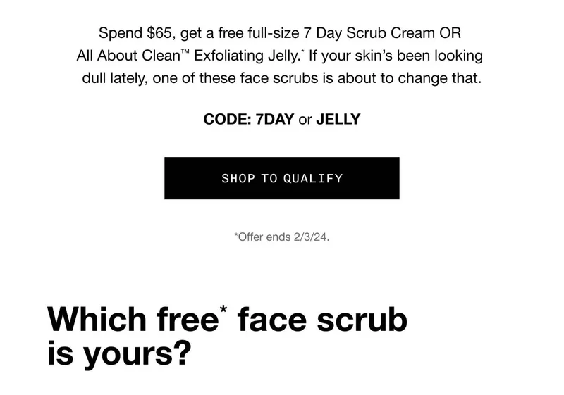 Spend $65, get a free full-size 7 Day Scrub Cream OR All About Clean™ Exfoliating Jelly.* If your skin’s been looking dull lately, one of these face scrubs is about to change that. Code: 7DAY or JELLY