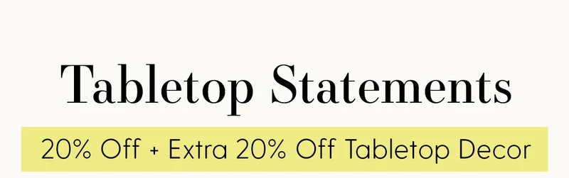 Tabletop Statements | 20% Off + Extra 20% Off Tabeltop Decor