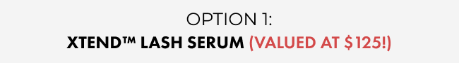 Option 1: XTEND™ LASH SERUM (NORMALLY $125!)