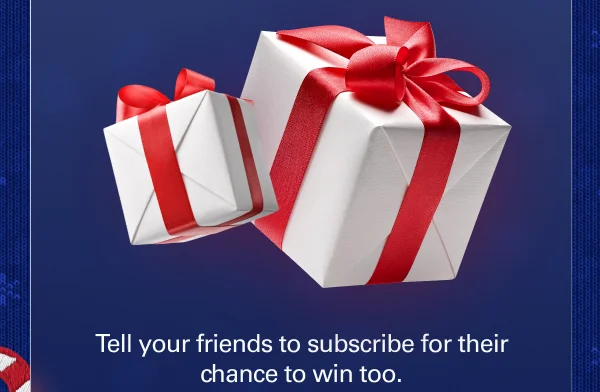 Tell your friends to subscribe for their chance to win.