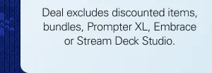 Deal excludes discounted items, bundles, Prompter XL, Embrace or Stream Deck Studio.