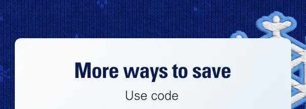 More ways to save. Use code