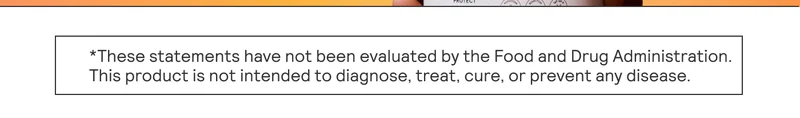These statements have not been evaluated by the Food and Drug Administratoin. This product is not intended to diagnose, treat, cure, or prevent any disease.