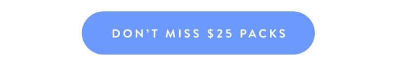 Don't Miss $25 Packs