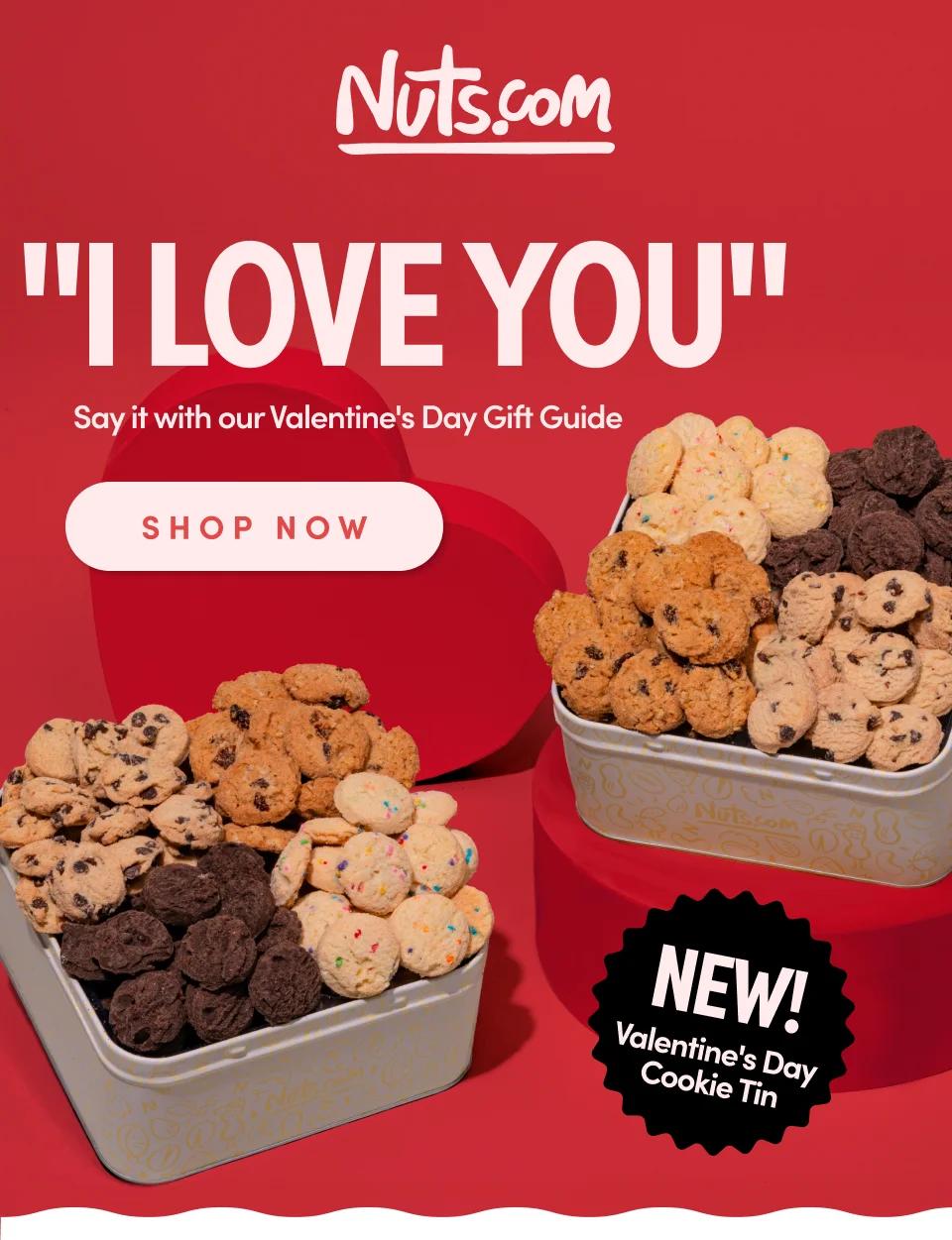 Nuts.com ''I LOVE YOU'' Say it with our Valentine's Day Gift Guide. SHOP NOW