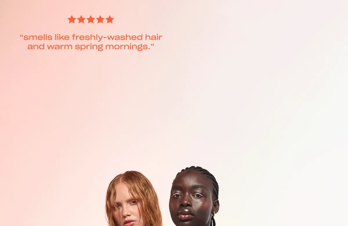 ”smells like freshly washed hair and warm spring mornings.”
