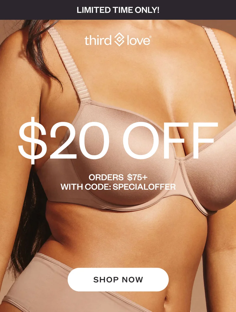 ThirdLove - Limited time only! $20 OFF ORDERS&nbsp; $75+  WITH CODE: discount code. SHOP NOW