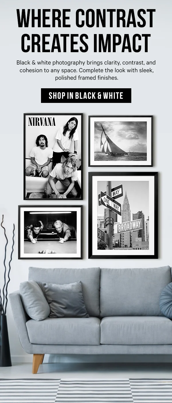 Where Contrast Creates Impact: Black & white photography brings clarity, contrast, and cohesion to any space. Complete the look with sleek, polished framed finishes.