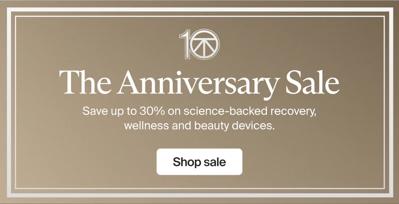 10 | The Anniversary Sale | Save up to 30% on science-backed recovery, wellness and beauty devices. | Shop sale