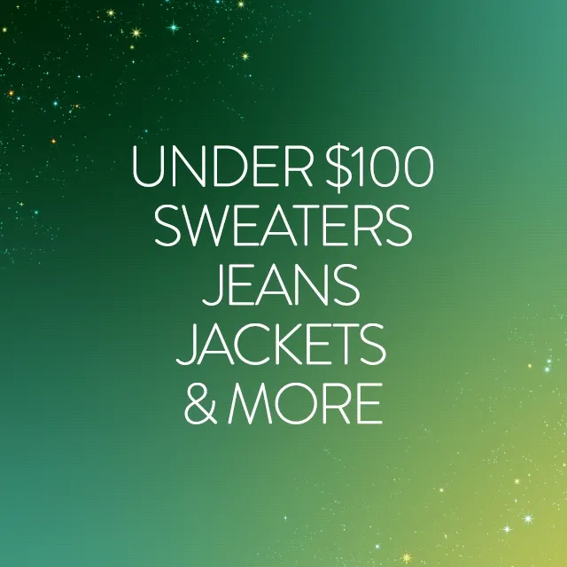 Under $100 sweaters, jeans, jackets and more.