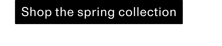 Shop the spring collection CTA