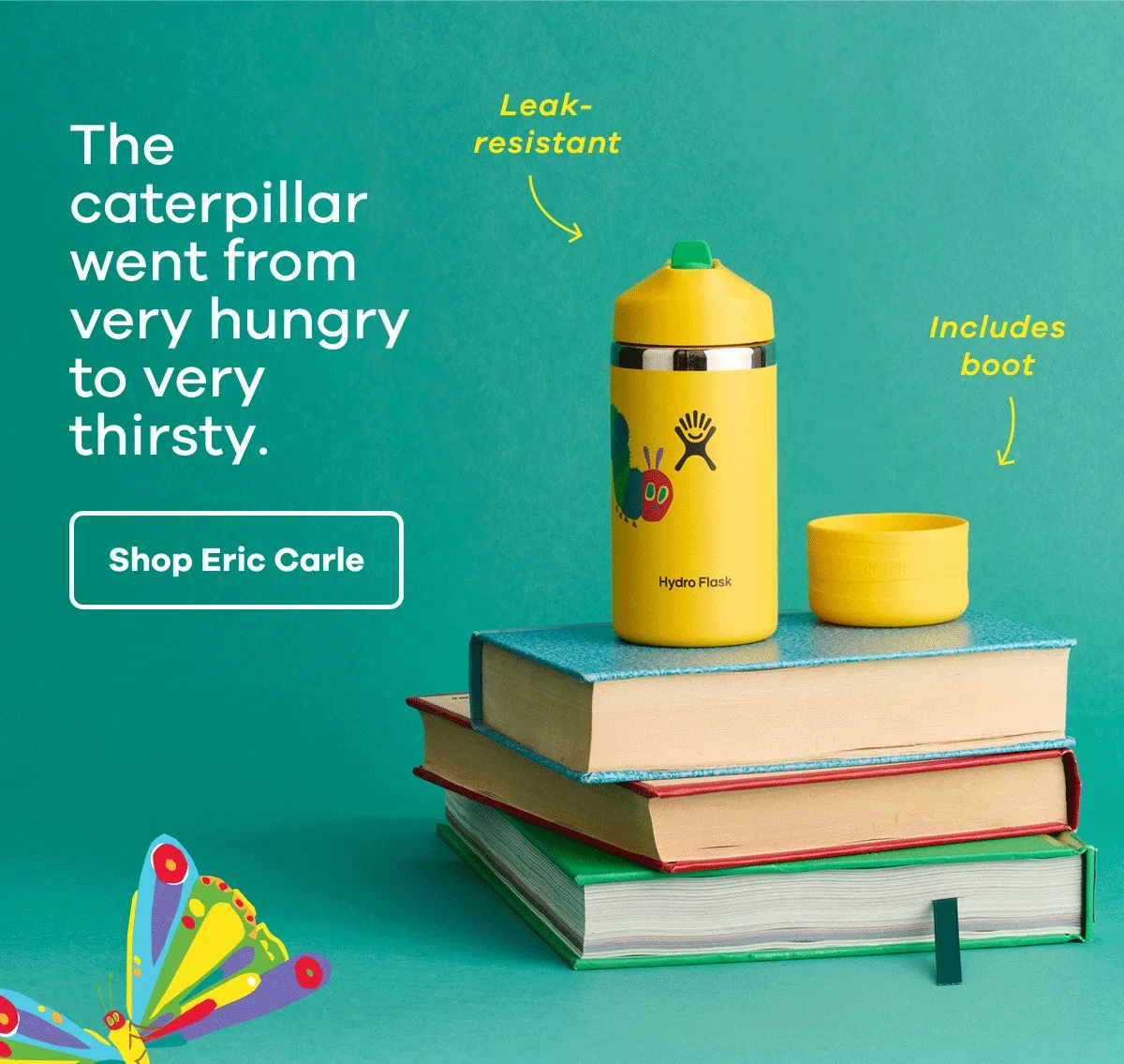 The caterpillar went from very hungry to very thirsty. Leak-resistant. Includes boot. | Shop Eric Carle