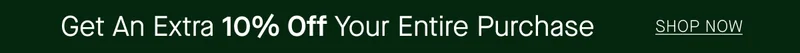 Get An Extra 10% Off Your Entire Purchase