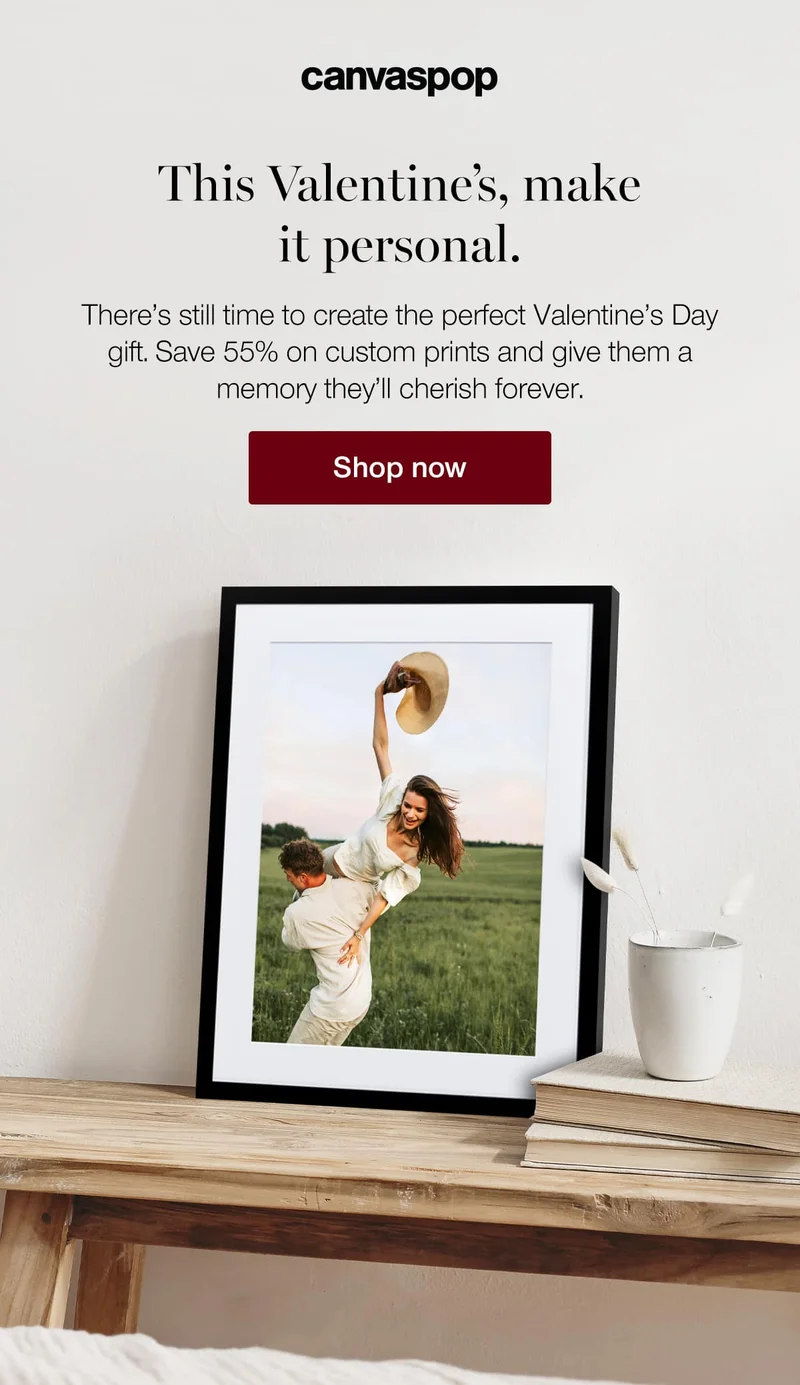 This Valentine's, make it personal. There's still time to create the perfect Valentine's Day gift. Save 55% on custom prints and give them a memory they'll cherish forever.