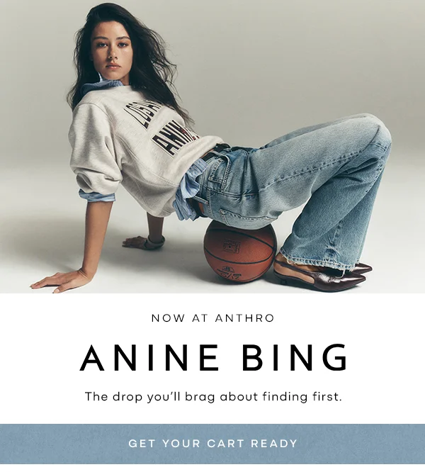 now at anthro, anine bing, the drop you'll brag about finding first. get your cart ready