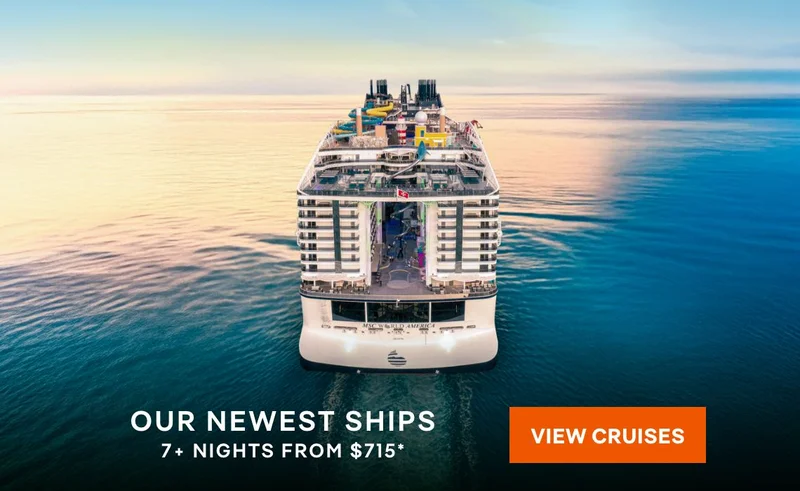 Our Newest Ships – 7+ Nights – Click to View Cruises & Book Now
