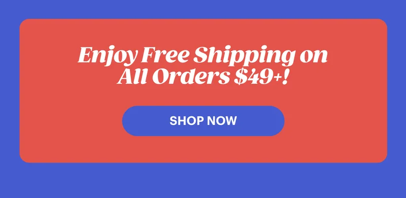 Enjoy Free Shipping on All Orders $49+! Shop Now