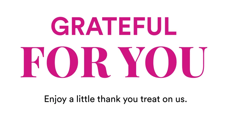 Grateful for you | Enjoy a little thank you treat on us.