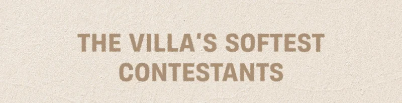 The Villa's Softest Contestants