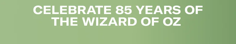 CELEBRATE 85 YEARS OF THE WIZARD OF OZ