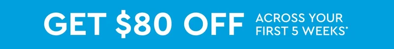 Get $80 off across your first 5 weeks