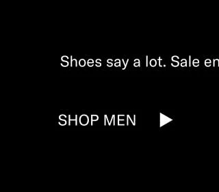 Shoes say a lot. Sale ends at midnight ET 11/11. Shop Men Shop Women