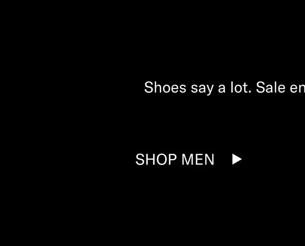 Shoes say a lot. Sale ends at midnight ET 11/11. Shop Men Shop Women